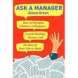 Ask a Manager: How to Navigate Clueless Colleagues, Lunch-Stealing Bosses, and the Rest of Your Life at Work (Kindle) $1.99