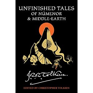 Unfinished Tales Of Númenor And Middle-Earth: A Definitive Collection of Stories and Essays set in the World of The Lord of the Rings